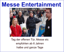 Tag der offenen Tr, Messe etc empfohlen ab 6 Jahren halbe und ganze Tage Messe Entertainment